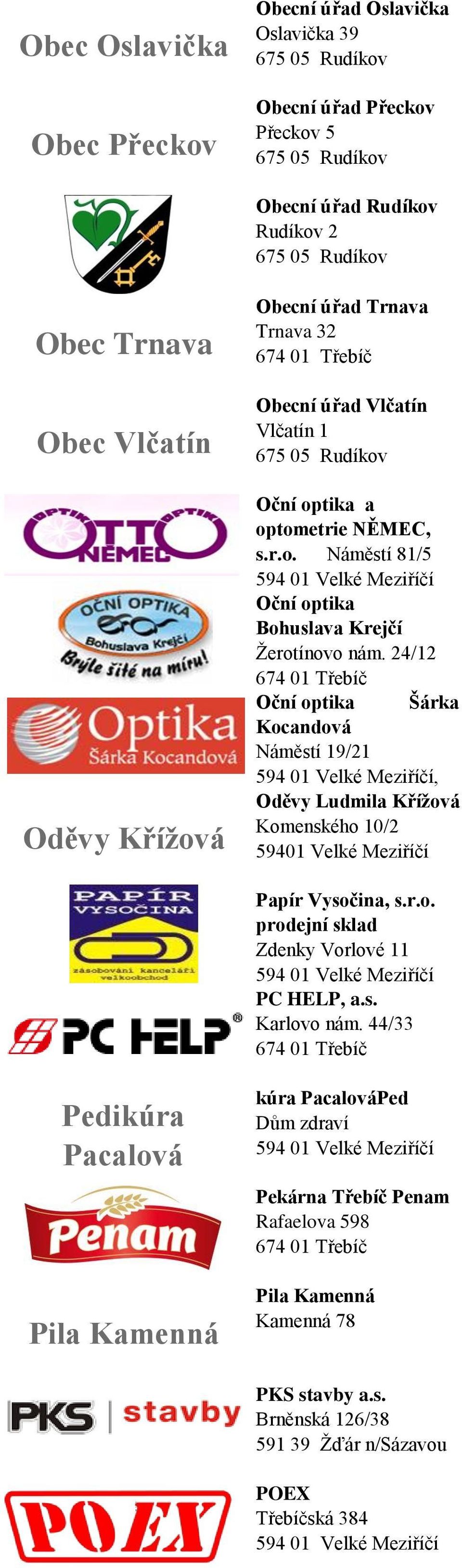 24/12 Oční optika Šárka Kocandová Náměstí 19/21, Oděvy Ludmila Křížová Komenského 10/2 59401 Velké Meziříčí Papír Vysočina, prodejní sklad Zdenky Vorlové 11 PC HELP, a.