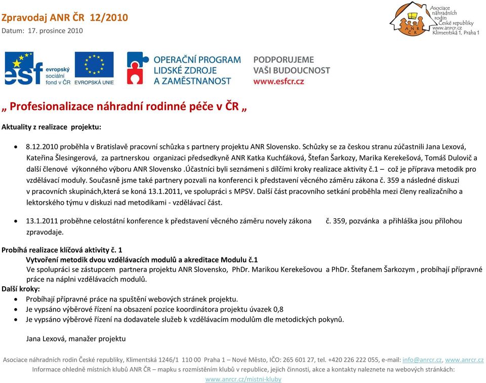 výkonného výboru ANR Slovensko.Účastníci byli seznámeni s dílčími kroky realizace aktivity č.1 což je příprava metodik pro vzdělávací moduly.