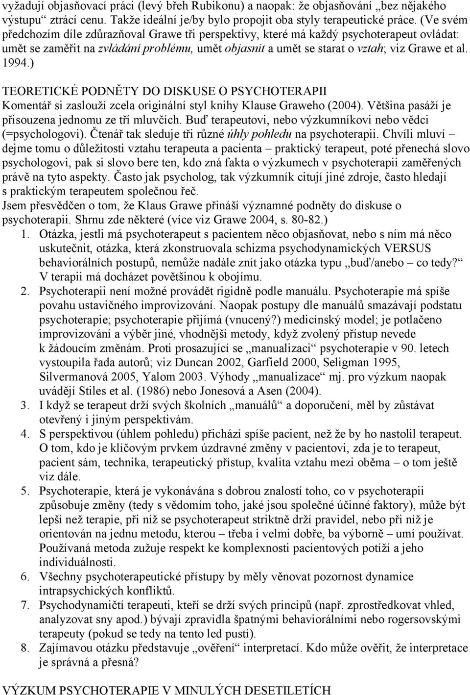 ) TEORETICKÉ PODNĚTY DO DISKUSE O PSYCHOTERAPII Komentář si zaslouží zcela originální styl knihy Klause Graweho (2004). Většina pasáží je přisouzena jednomu ze tří mluvčích.