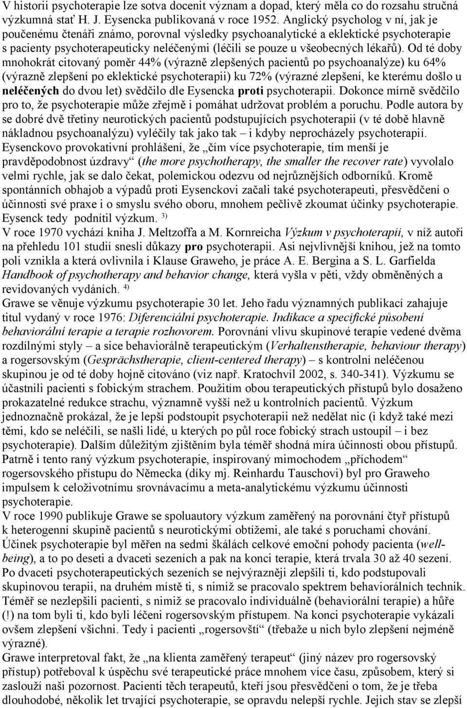 Od té doby mnohokrát citovaný poměr 44% (výrazně zlepšených pacientů po psychoanalýze) ku 64% (výrazně zlepšení po eklektické psychoterapii) ku 72% (výrazné zlepšení, ke kterému došlo u neléčených do