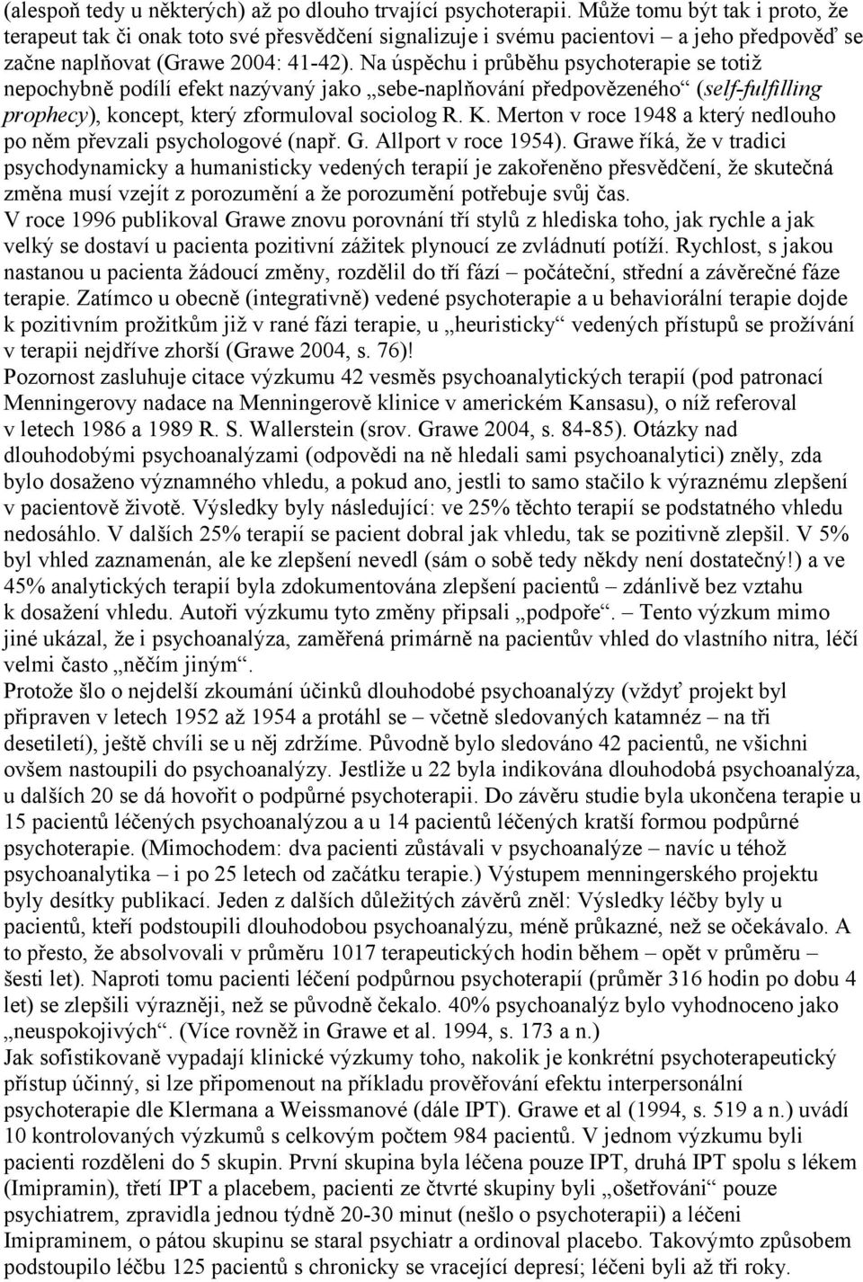 Na úspěchu i průběhu psychoterapie se totiž nepochybně podílí efekt nazývaný jako sebe-naplňování předpovězeného (self-fulfilling prophecy), koncept, který zformuloval sociolog R. K.