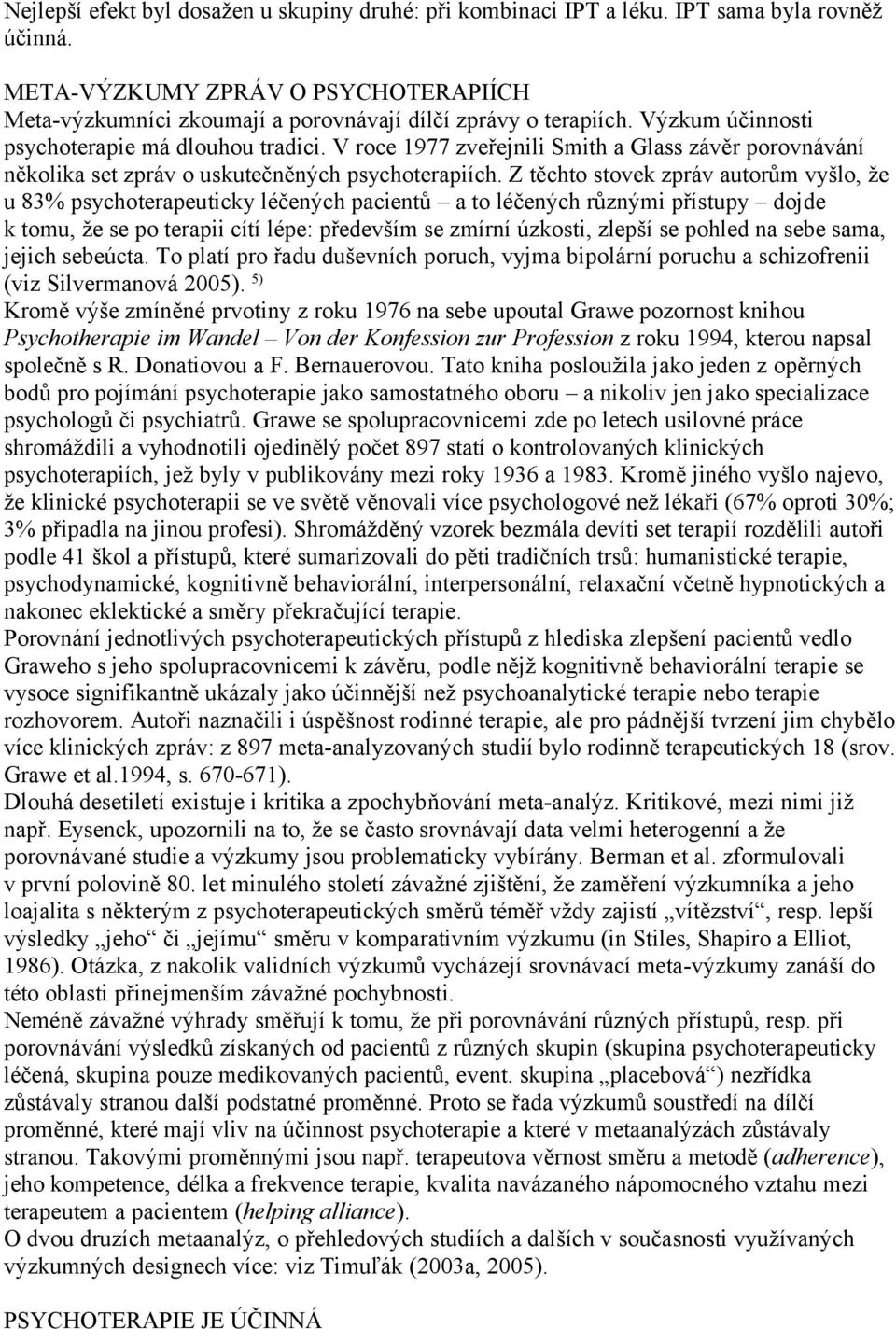 Z těchto stovek zpráv autorům vyšlo, že u 83% psychoterapeuticky léčených pacientů a to léčených různými přístupy dojde k tomu, že se po terapii cítí lépe: především se zmírní úzkosti, zlepší se