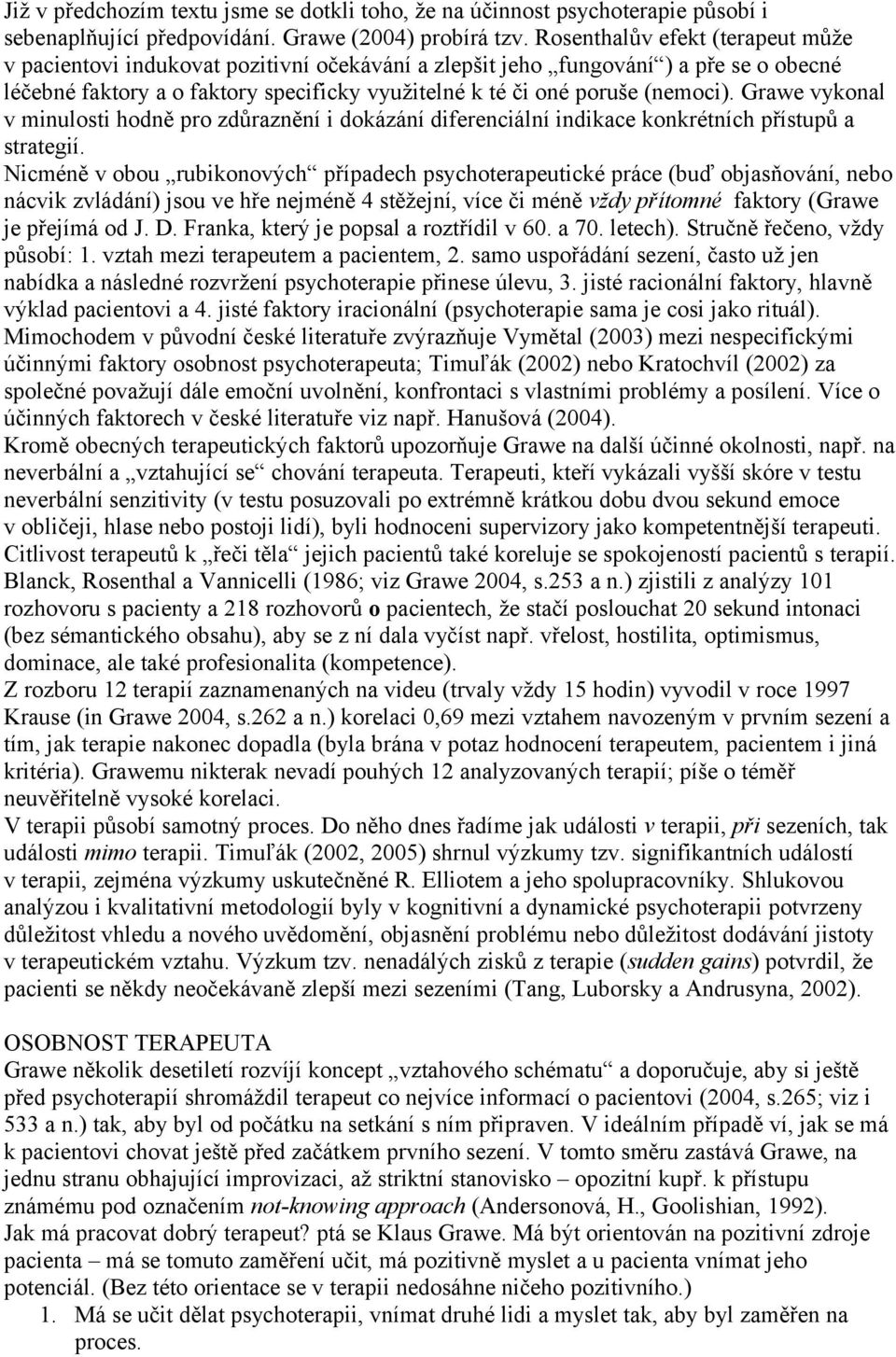 Grawe vykonal v minulosti hodně pro zdůraznění i dokázání diferenciální indikace konkrétních přístupů a strategií.