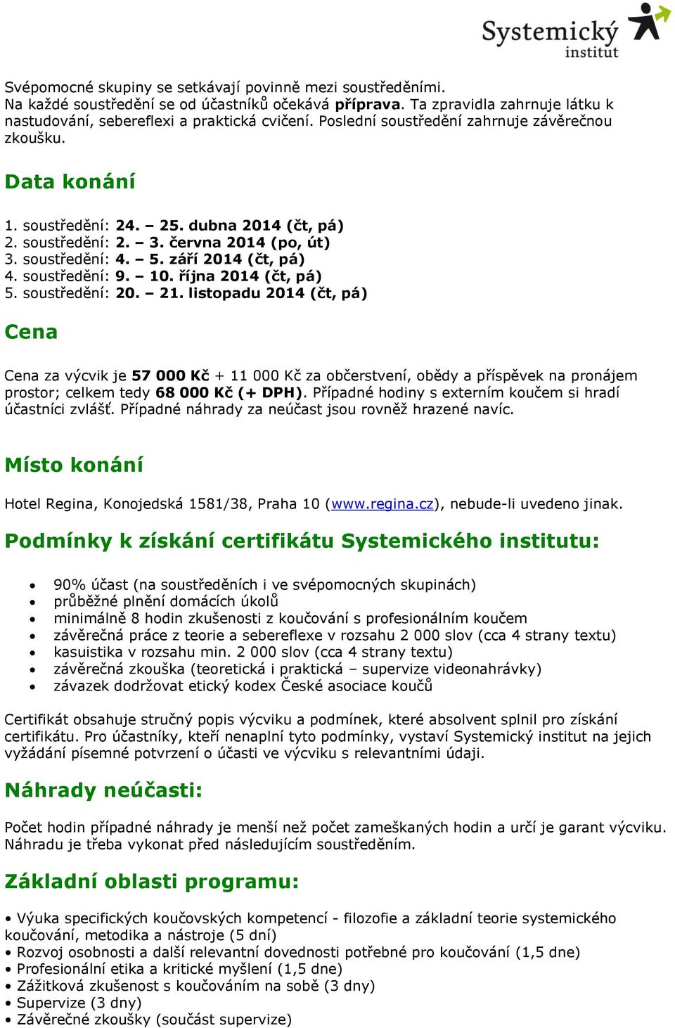 soustředění: 9. 10. října 2014 (čt, pá) 5. soustředění: 20. 21.