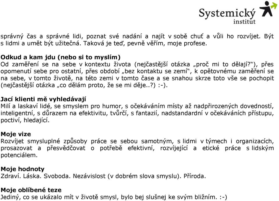 ), přes opomenutí sebe pro ostatní, přes období bez kontaktu se zemí, k opětovnému zaměření se na sebe, v tomto životě, na této zemi v tomto čase a se snahou skrze toto vše se pochopit (nejčastější