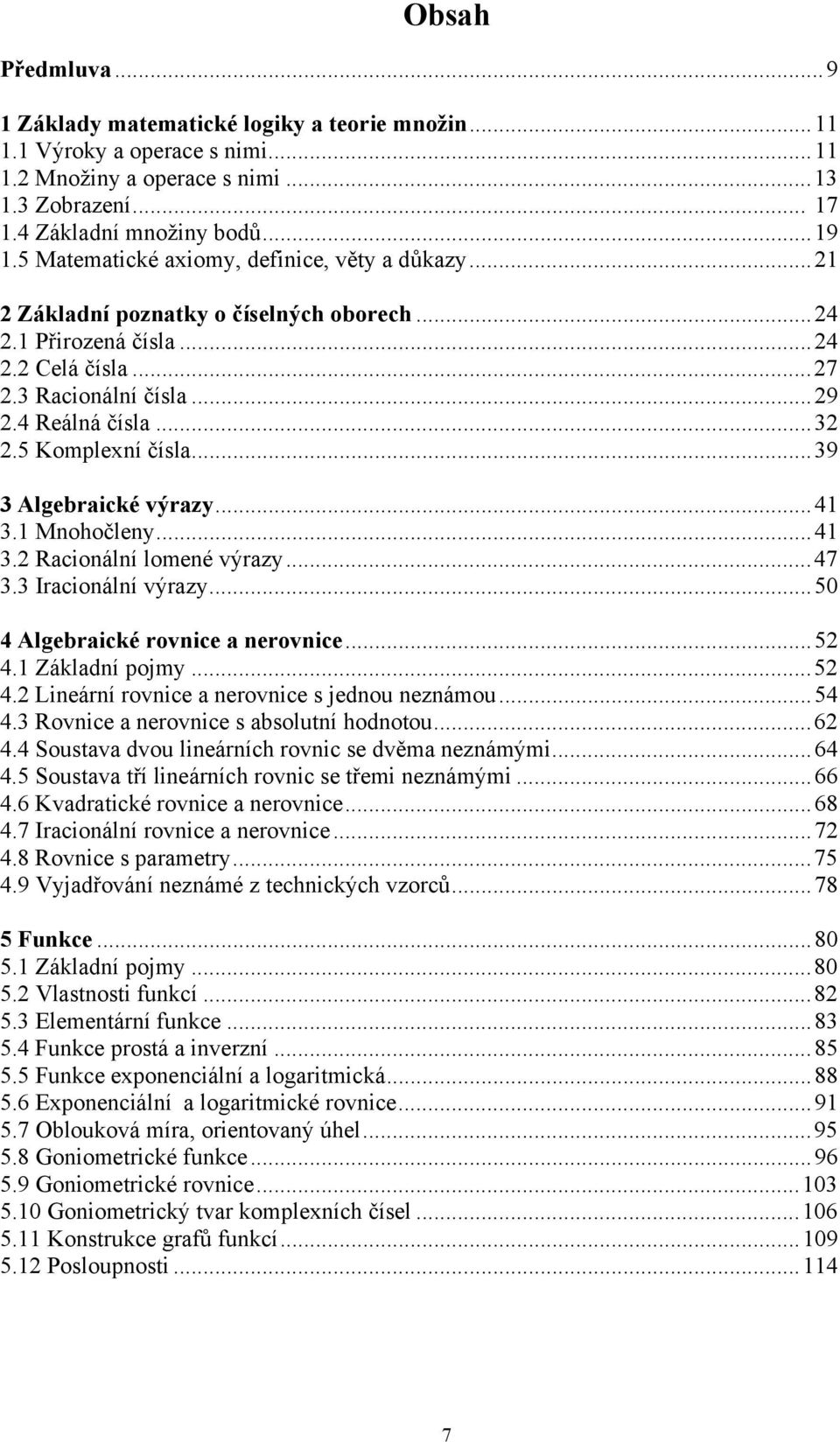 ..39 3 Algebraické výrazy...41 3.1 Mnohočleny...41 3. Racionální lomené výrazy...47 3.3 Iracionální výrazy...50 4 Algebraické rovnice a nerovnice...5 4.1 Základní pojmy...5 4. Lineární rovnice a nerovnice s jednou neznámou.