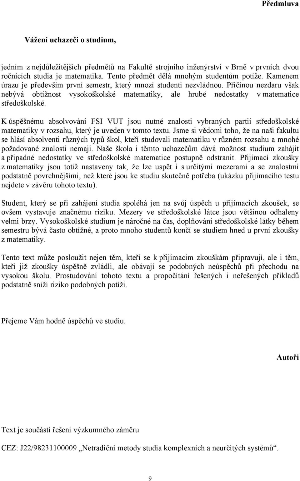 Příčinou nezdaru však nebývá obtížnost vysokoškolské matematiky, ale hrubé nedostatky v matematice středoškolské.