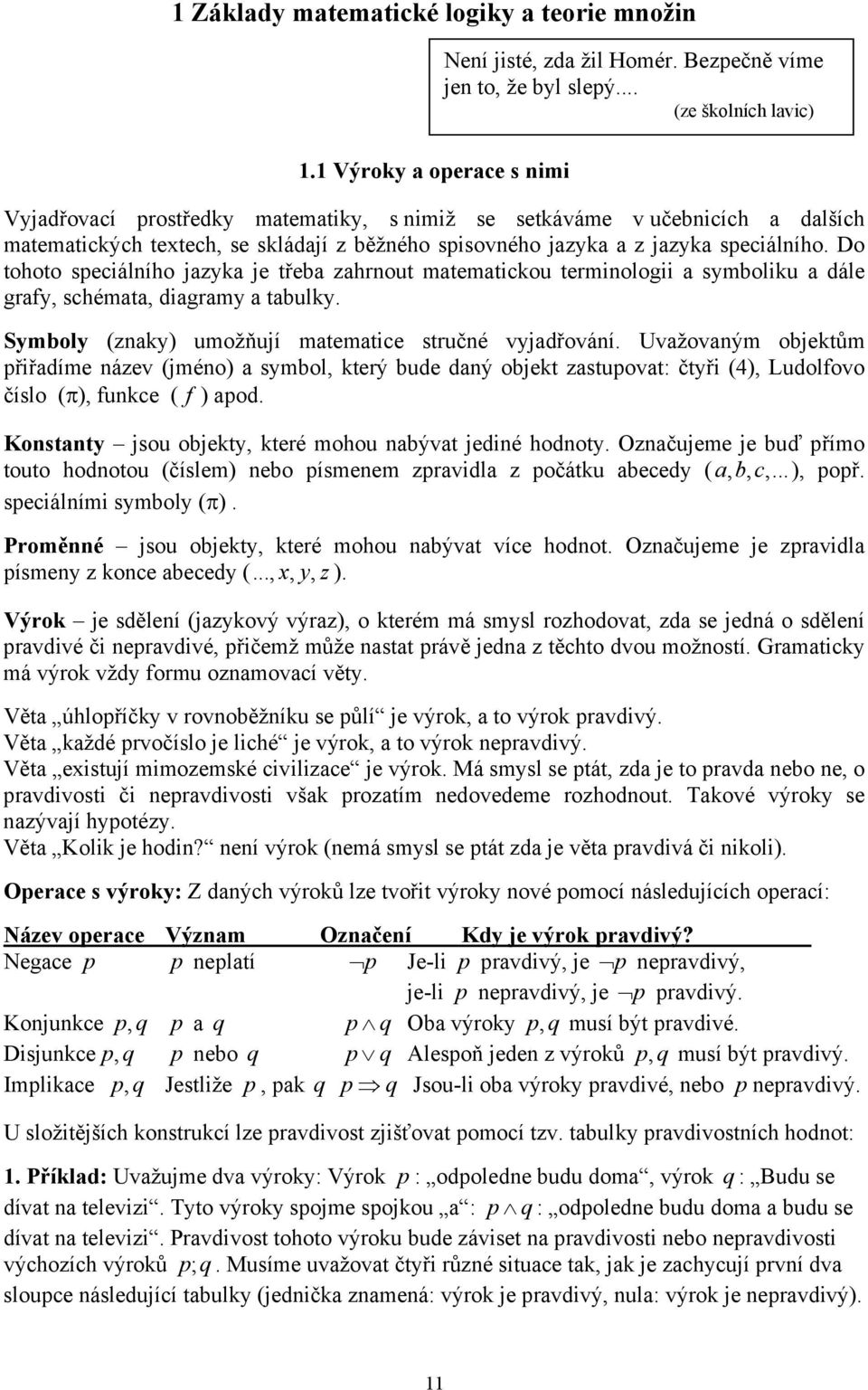 Do tohoto speciálního jazyka je třeba zahrnout matematickou terminologii a symboliku a dále grafy, schémata, diagramy a tabulky. Symboly (znaky) umožňují matematice stručné vyjadřování.