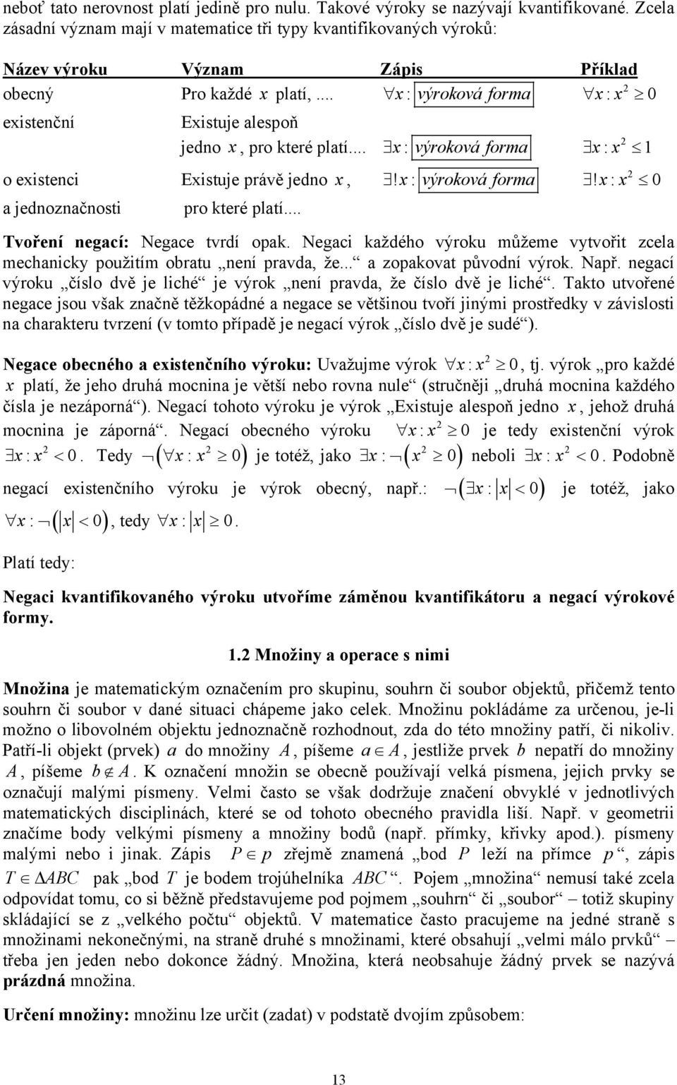 .. x : výroková forma x: x 0 existenční Existuje alespoň jedno x, pro které platí... x : výroková forma x: x 1 o existenci Existuje právě jedno x,! x : výroková forma a jednoznačnosti pro které platí.