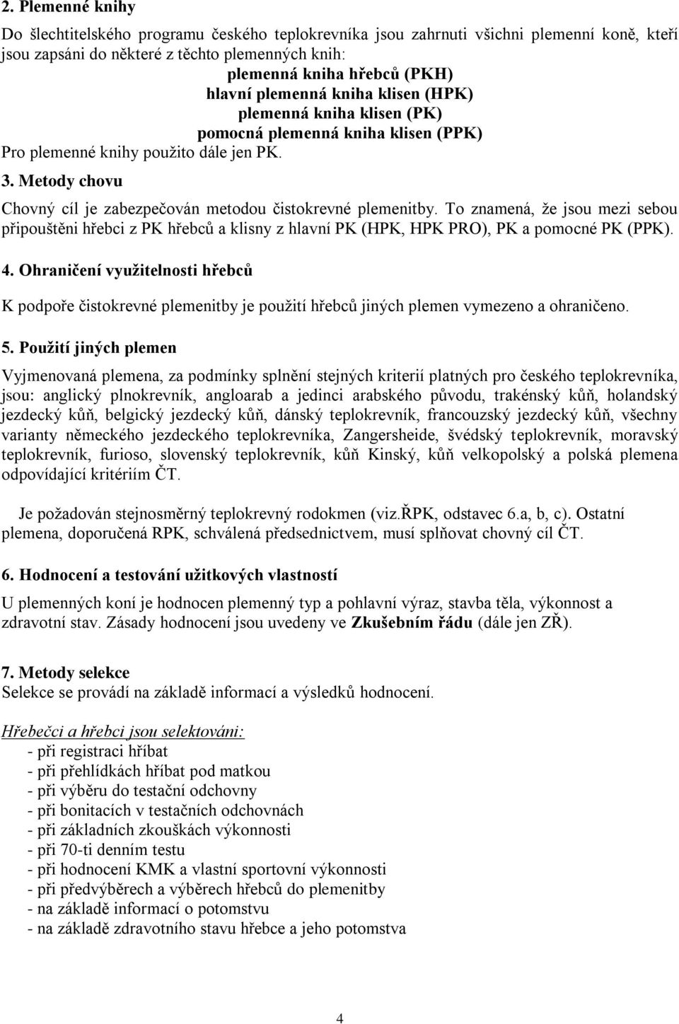 Metody chovu Chovný cíl je zabezpečován metodou čistokrevné plemenitby. To znamená, že jsou mezi sebou připouštěni hřebci z PK hřebců a klisny z hlavní PK (HPK, HPK PRO), PK a pomocné PK (PPK). 4.