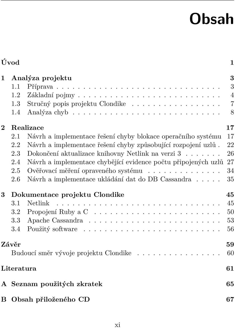 3 Dokončení aktualizace knihovny Netlink na verzi 3....... 26 2.4 Návrh a implementace chybějící evidence počtu připojených uzlů 27 2.5 Ověřovací měření opraveného systému.............. 34 2.