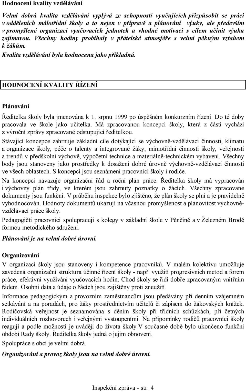 Kvalita vzdělávání byla hodnocena jako příkladná. HODNOCENÍ KVALITY ŘÍZENÍ Plánování Ředitelka školy byla jmenována k 1. srpnu 1999 po úspěšném konkurzním řízení.