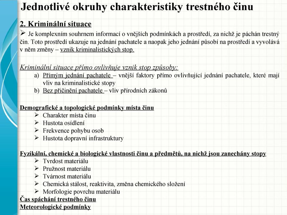 Kriminální situace přímo ovlivňuje vznik stop způsoby: a) Přímým jednání pachatele vnější faktory přímo ovlivňující jednání pachatele, které mají vliv na kriminalistické stopy b) Bez přičinění