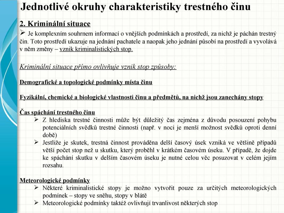 Kriminální situace přímo ovlivňuje vznik stop způsoby: Demografické a topologické podmínky místa činu Fyzikální, chemické a biologické vlastnosti činu a předmětů, na nichž jsou zanechány stopy Čas