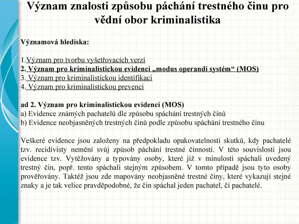 Význam pro kriminalistickou evidenci (MOS) a) Evidence známých pachatelů dle způsobu spáchání trestných činů b) Evidence neobjasněných trestných činů podle způsobu spáchání trestného činu Veškeré
