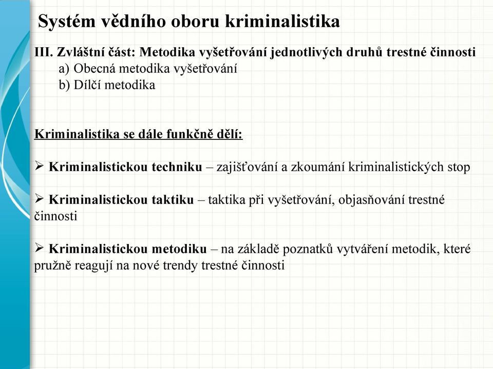 metodika Kriminalistika se dále funkčně dělí: Kriminalistickou techniku zajišťování a zkoumání kriminalistických