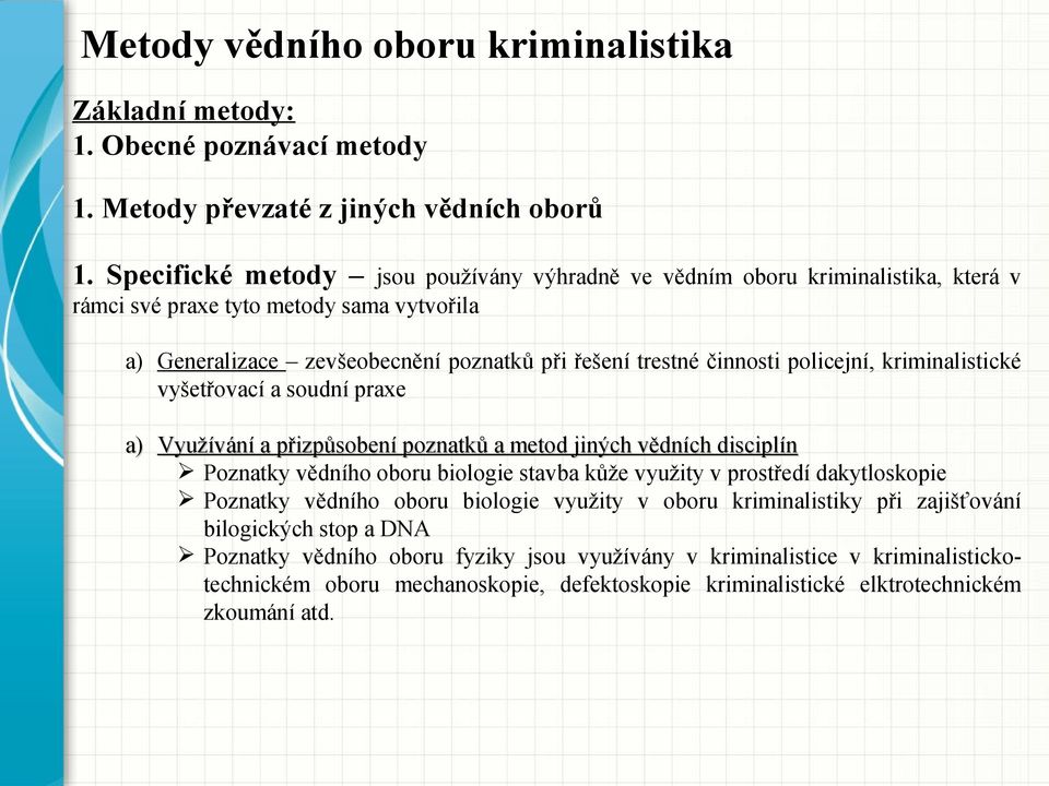 policejní, kriminalistické vyšetřovací a soudní praxe a) Využívání a přizpůsobení poznatků a metod jiných vědních disciplín Poznatky vědního oboru biologie stavba kůže využity v prostředí