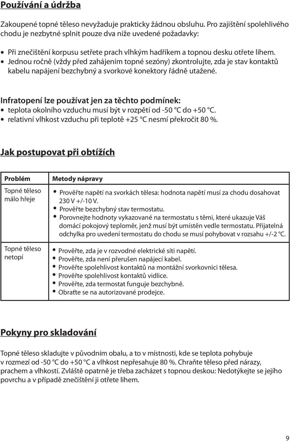 Jednou ročně (vždy před zahájením topné sezóny) zkontrolujte, zda je stav kontaktů kabelu napájení bezchybný a svorkové konektory řádně utažené.