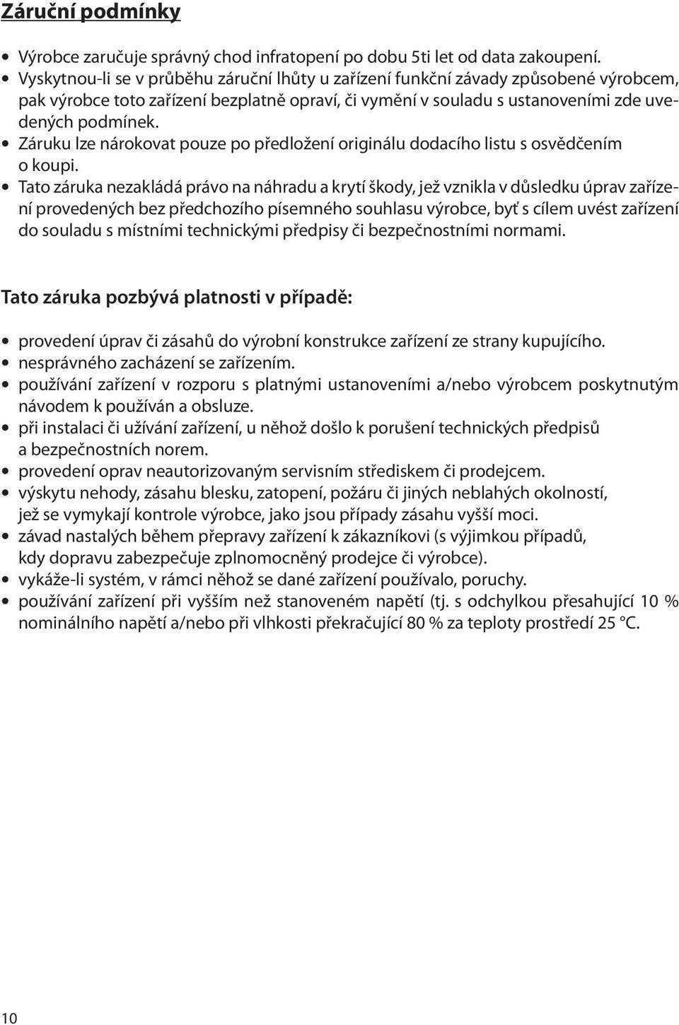 Záruku lze nárokovat pouze po předložení originálu dodacího listu s osvědčením o koupi.