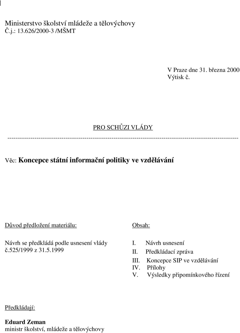 státní informační politiky ve vzdělávání Důvod předložení materiálu: Návrh se předkládá podle usnesení vlády č.525/1999 z 31.5.1999 Obsah: I.