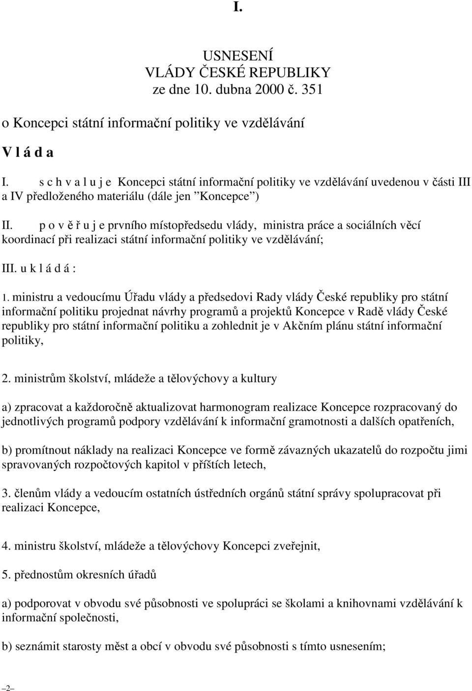 p o v ě ř u j e prvního místopředsedu vlády, ministra práce a sociálních věcí koordinací při realizaci státní informační politiky ve vzdělávání; III. u k l á d á : 1.