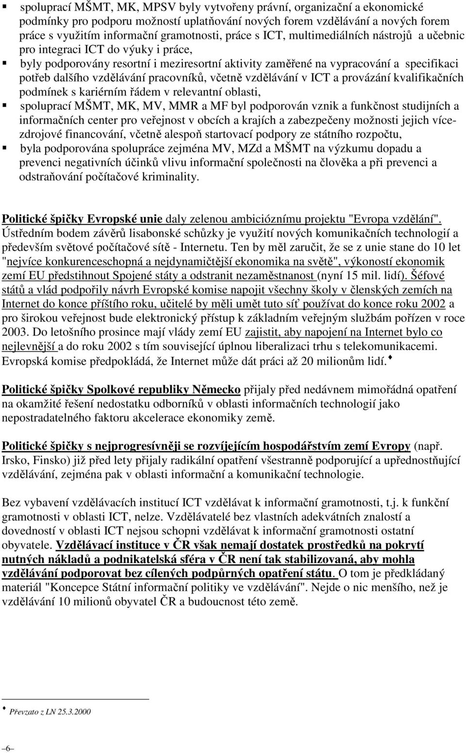 pracovníků, včetně vzdělávání v ICT a provázání kvalifikačních podmínek s kariérním řádem v relevantní oblasti, spoluprací MŠMT, MK, MV, MMR a MF byl podporován vznik a funkčnost studijních a