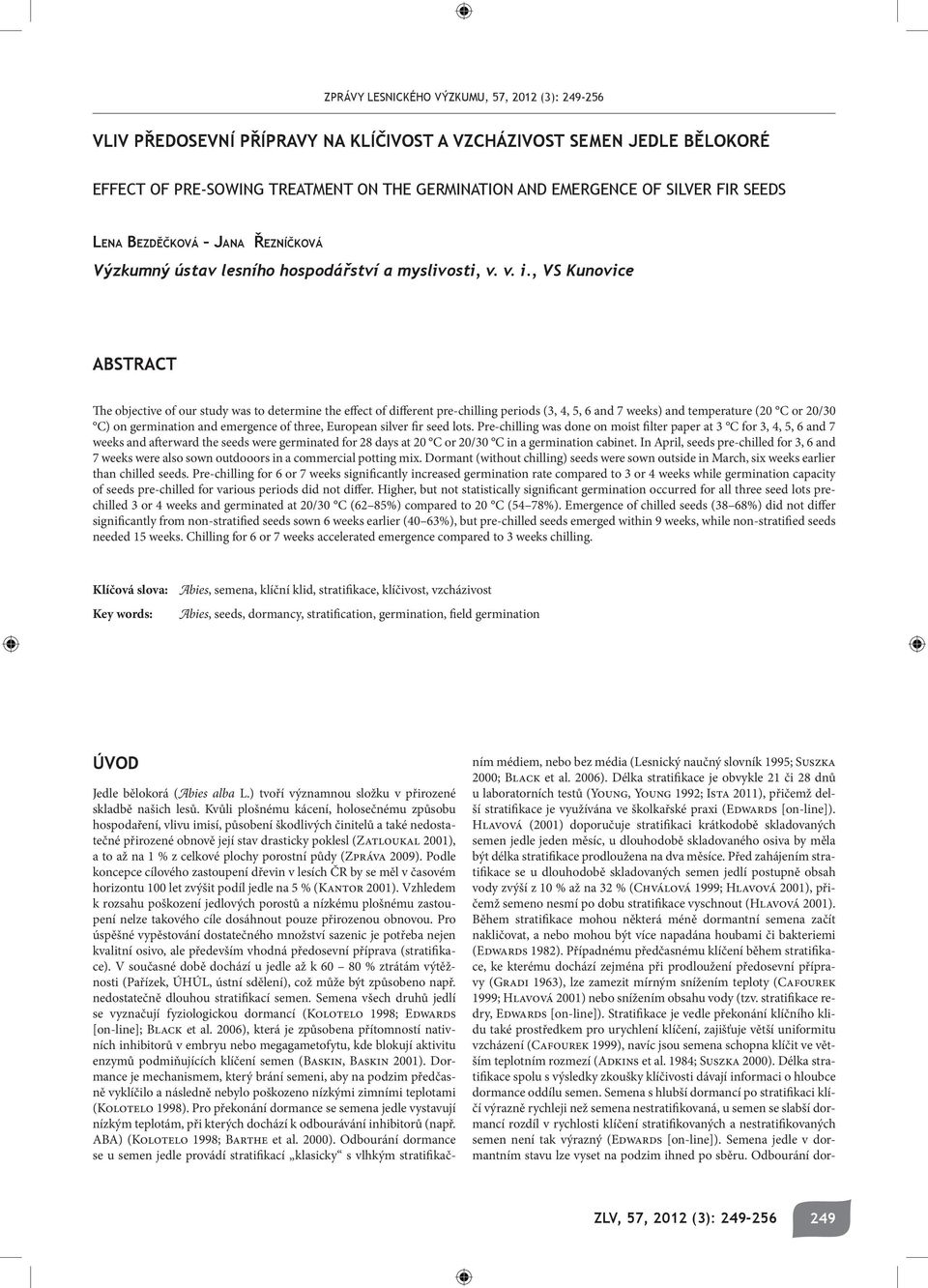 , VS Kunovice ABSTRACT The objective of our study was to determine the effect of different pre-chilling periods (3, 4, 5, 6 and 7 weeks) and temperature (20 C or 20/30 C) on germination and emergence