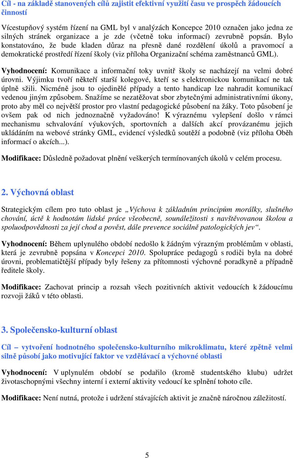 Bylo konstatováno, že bude kladen důraz na přesně dané rozdělení úkolů a pravomocí a demokratické prostředí řízení školy (viz příloha Organizační schéma zaměstnanců GML).