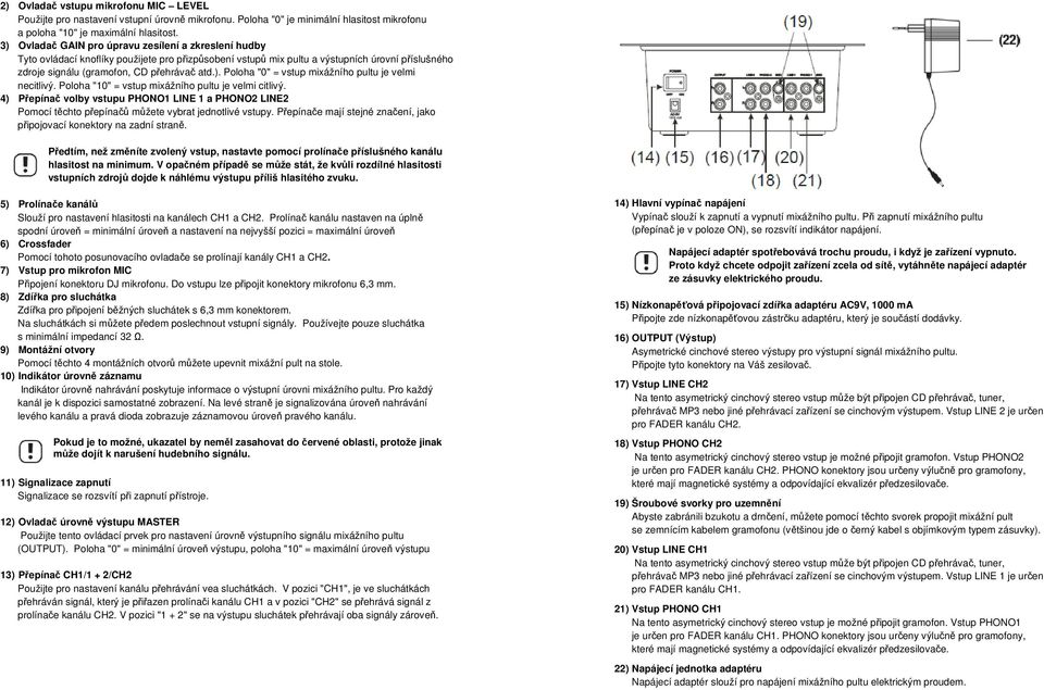 Poloha "10" = vstup mixážního pultu je velmi citlivý. 4) Přepínač volby vstupu PHONO1 LINE 1 a PHONO2 LINE2 Pomocí těchto přepínačů můžete vybrat jednotlivé vstupy.