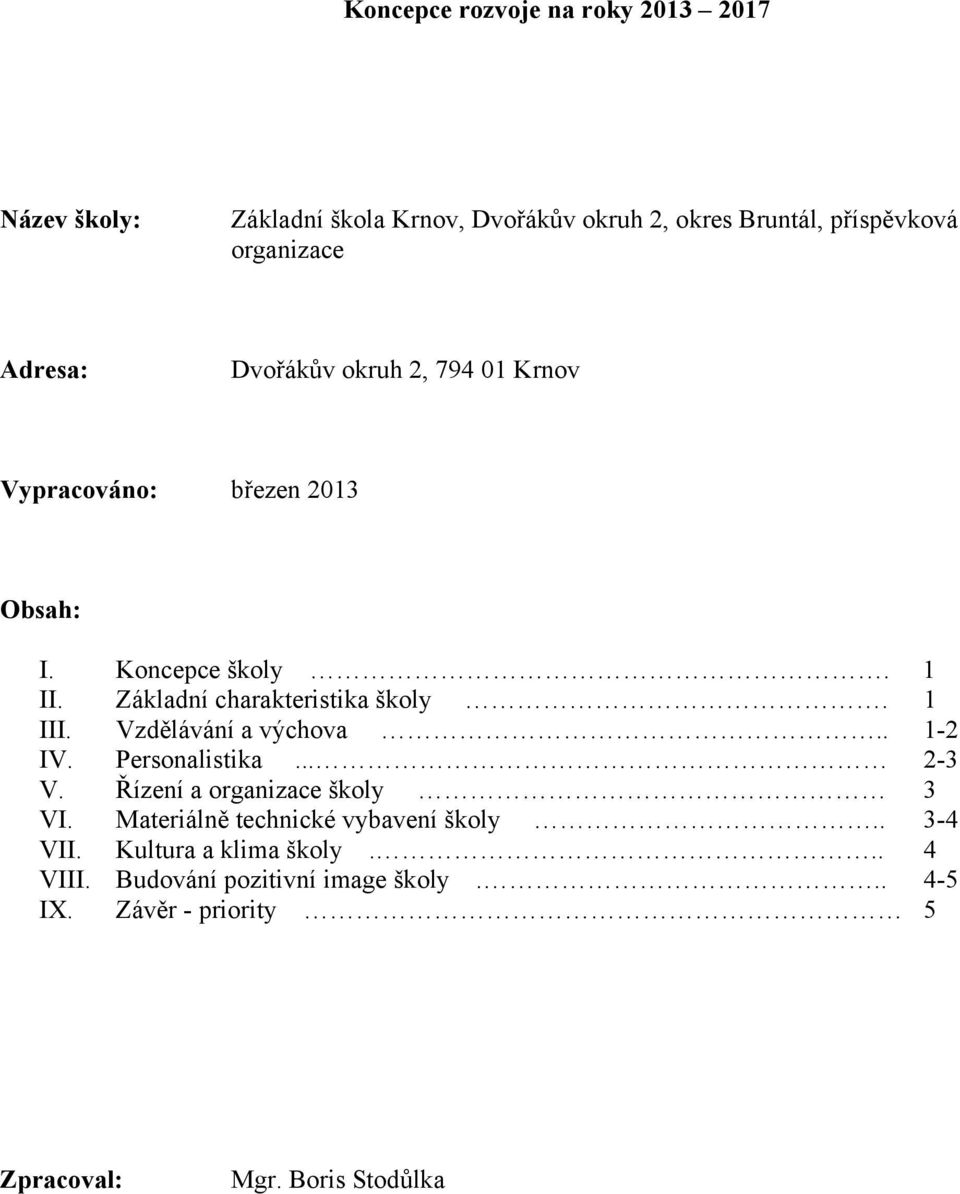 1 III. Vzdělávání a výchova.. 1-2 IV. Personalistika... 2-3 V. Řízení a organizace školy 3 VI.