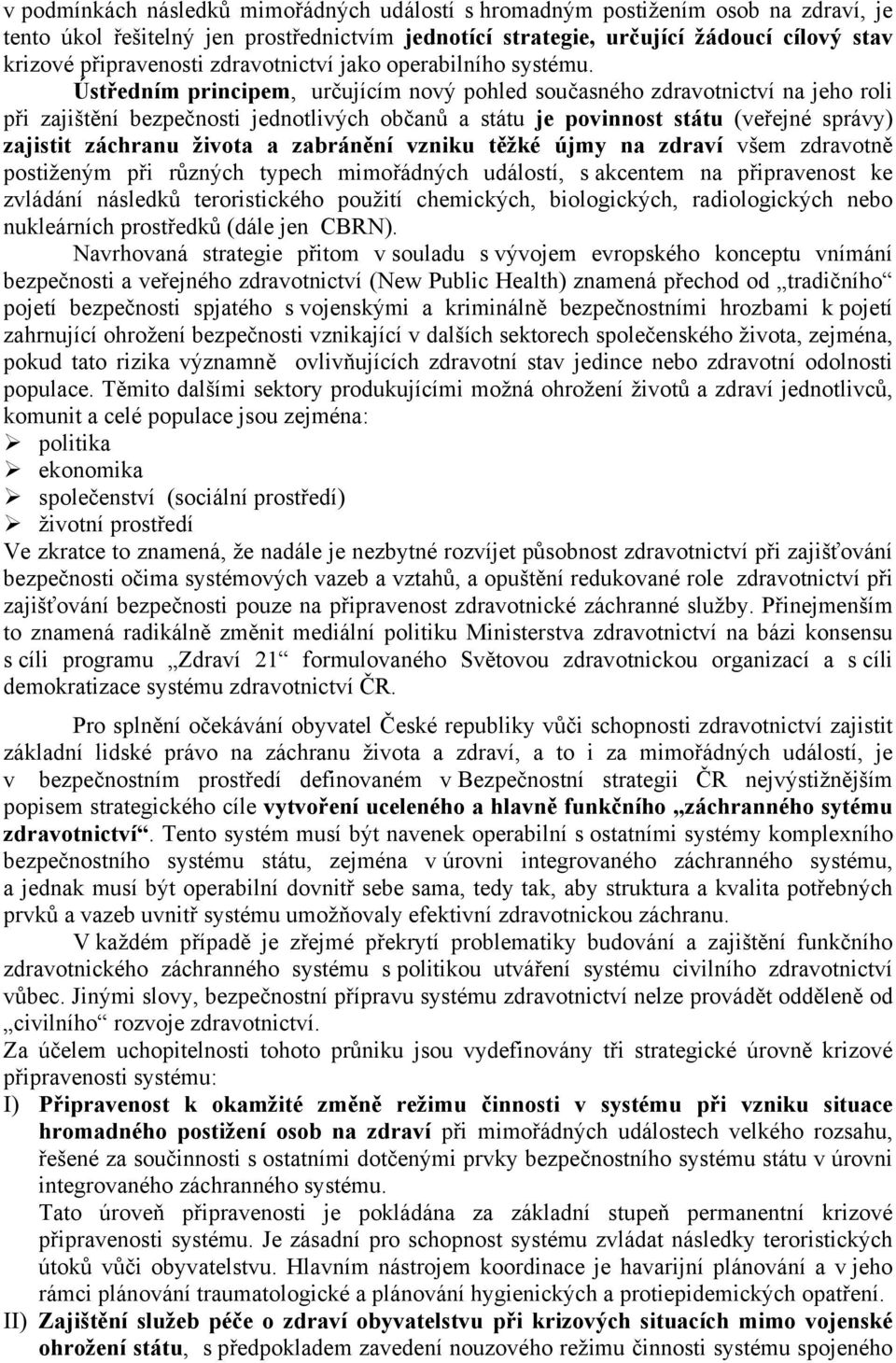 Ústředním principem, určujícím nový pohled současného zdravotnictví na jeho roli při zajištění bezpečnosti jednotlivých občanů a státu je povinnost státu (veřejné správy) zajistit záchranu života a