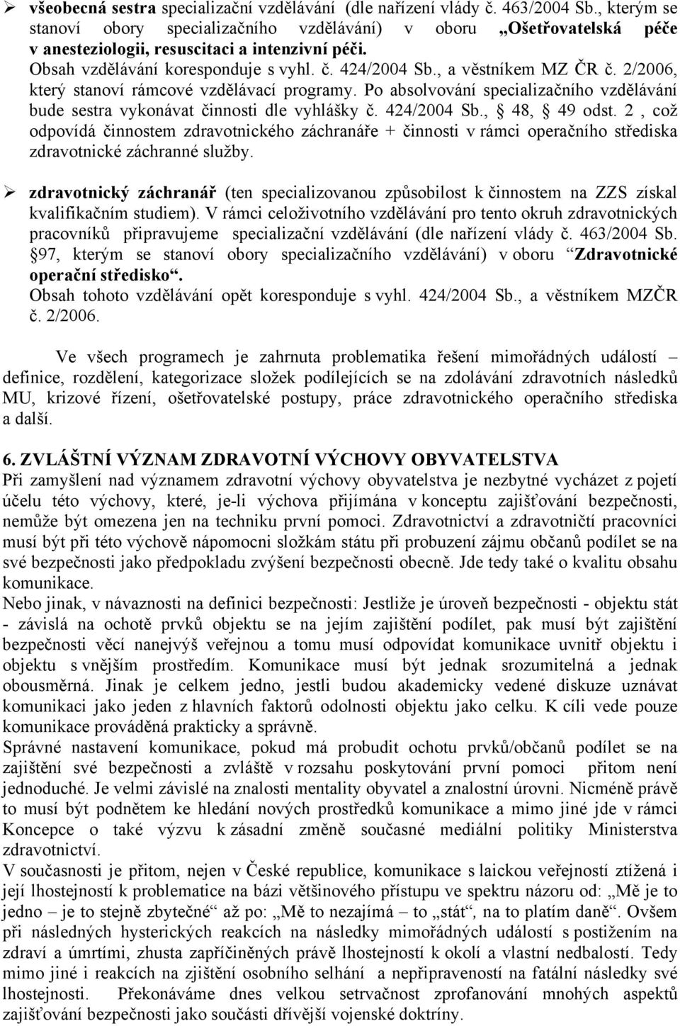 , a věstníkem MZ ČR č. 2/2006, který stanoví rámcové vzdělávací programy. Po absolvování specializačního vzdělávání bude sestra vykonávat činnosti dle vyhlášky č. 424/2004 Sb., 48, 49 odst.