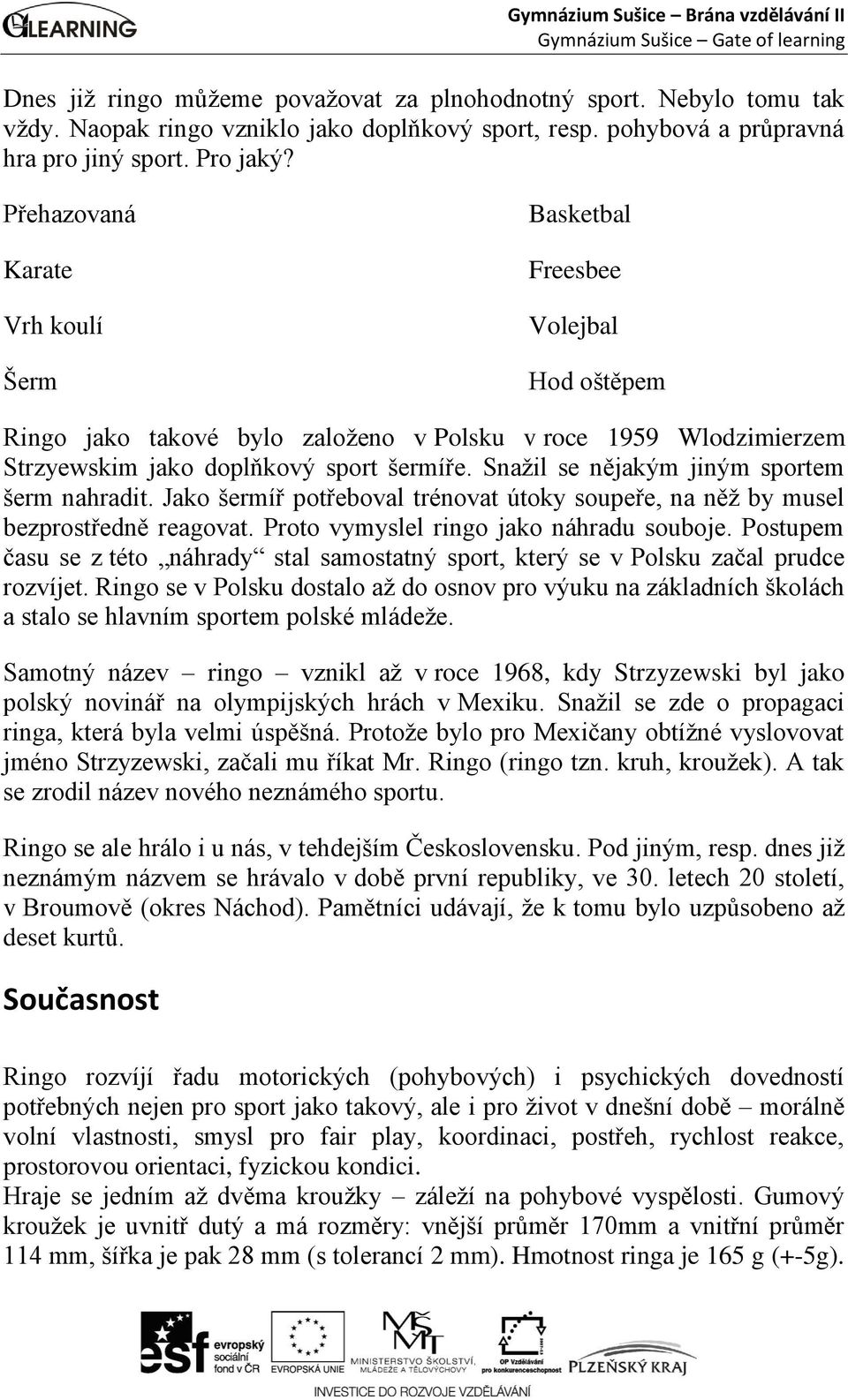 Snažil se nějakým jiným sportem šerm nahradit. Jako šermíř potřeboval trénovat útoky soupeře, na něž by musel bezprostředně reagovat. Proto vymyslel ringo jako náhradu souboje.