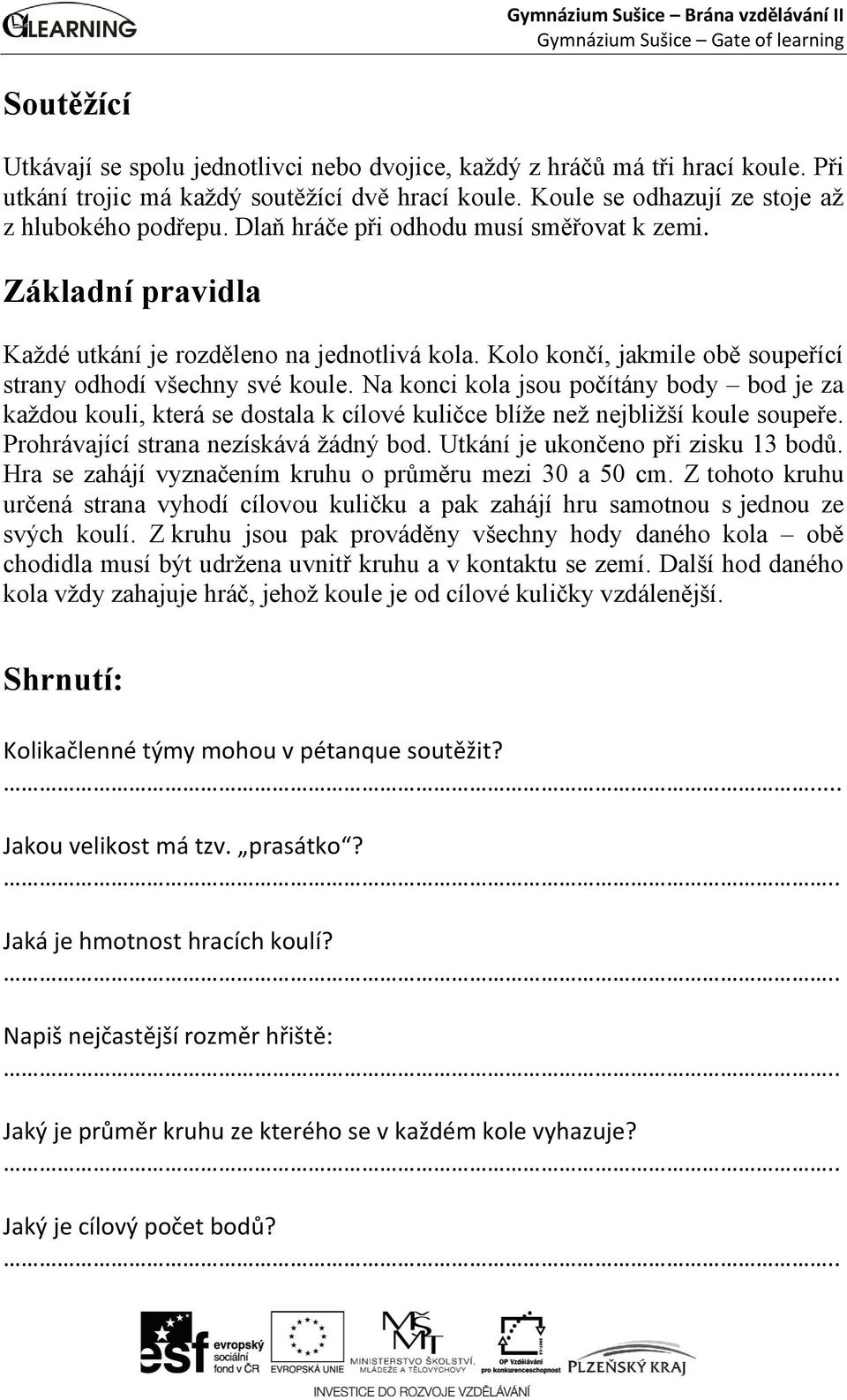 Na konci kola jsou počítány body bod je za každou kouli, která se dostala k cílové kuličce blíže než nejbližší koule soupeře. Prohrávající strana nezískává žádný bod.