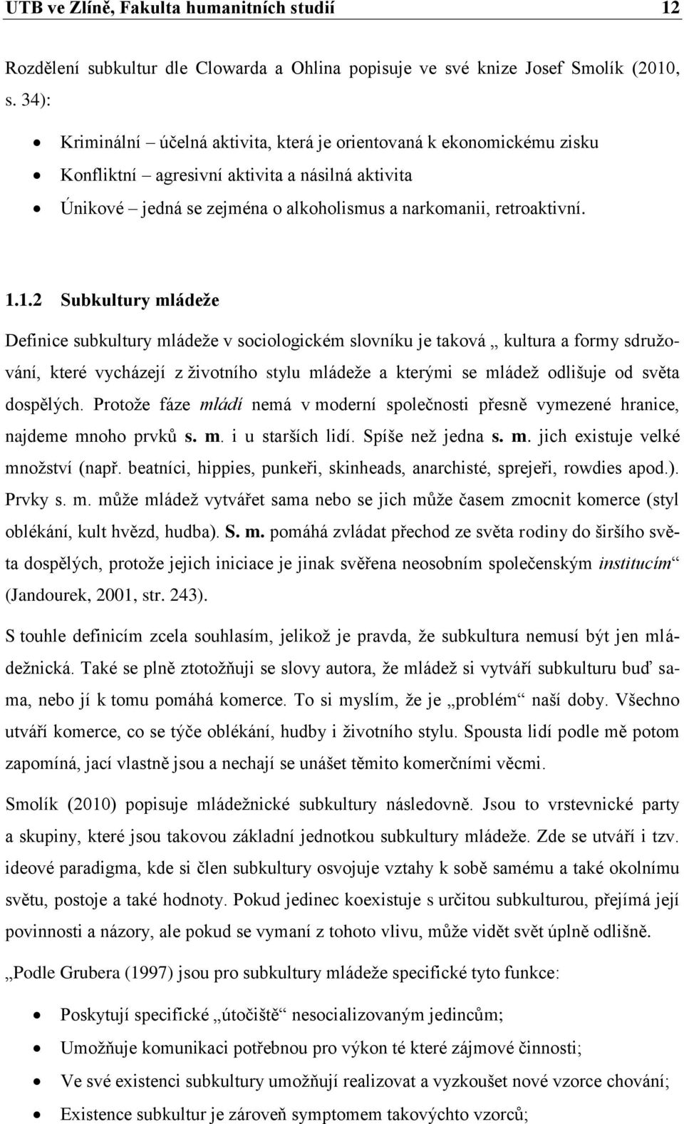 1.2 Subkultury mládeže Definice subkultury mládeţe v sociologickém slovníku je taková kultura a formy sdruţování, které vycházejí z ţivotního stylu mládeţe a kterými se mládeţ odlišuje od světa