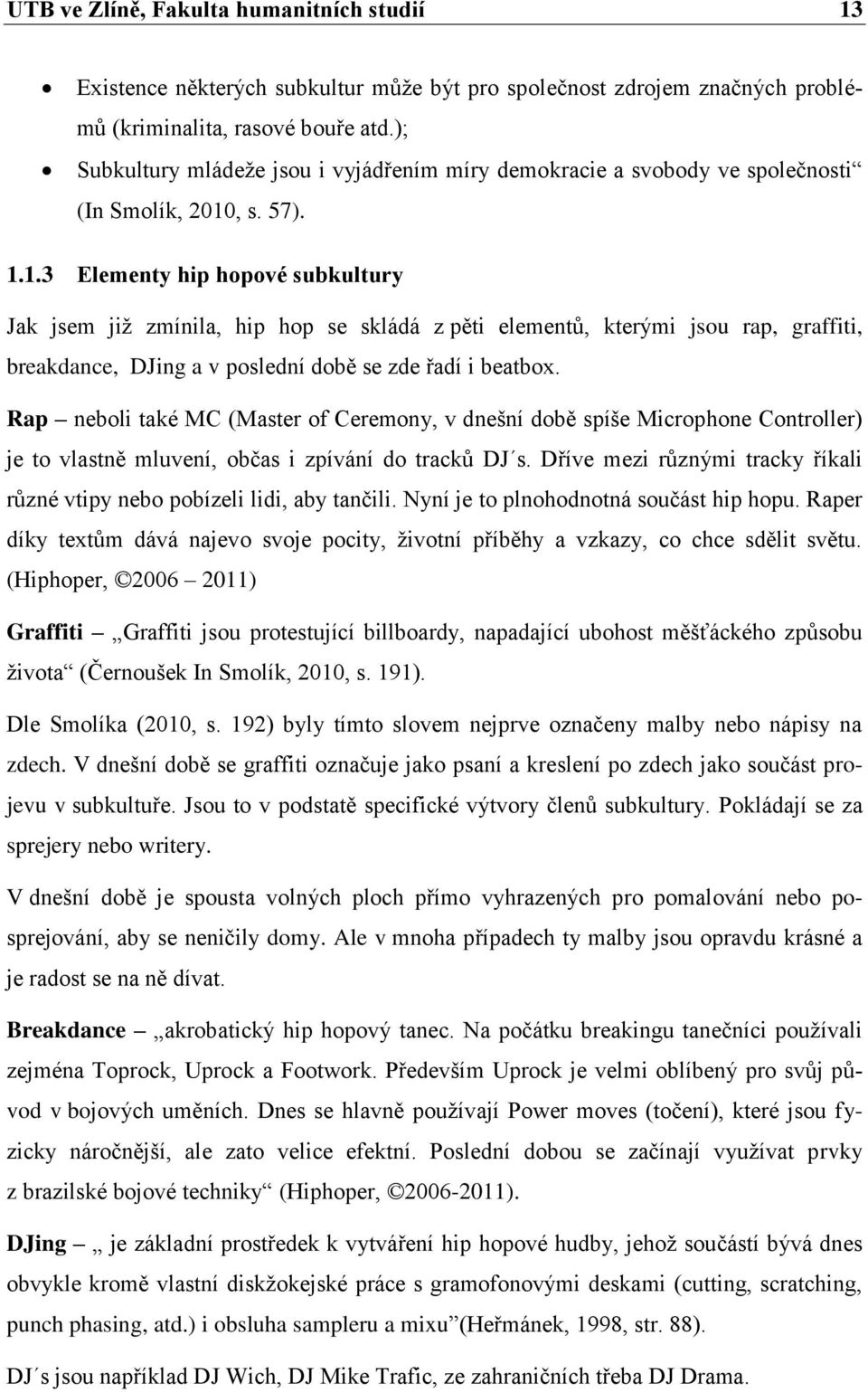 , s. 57). 1.1.3 Elementy hip hopové subkultury Jak jsem jiţ zmínila, hip hop se skládá z pěti elementů, kterými jsou rap, graffiti, breakdance, DJing a v poslední době se zde řadí i beatbox.