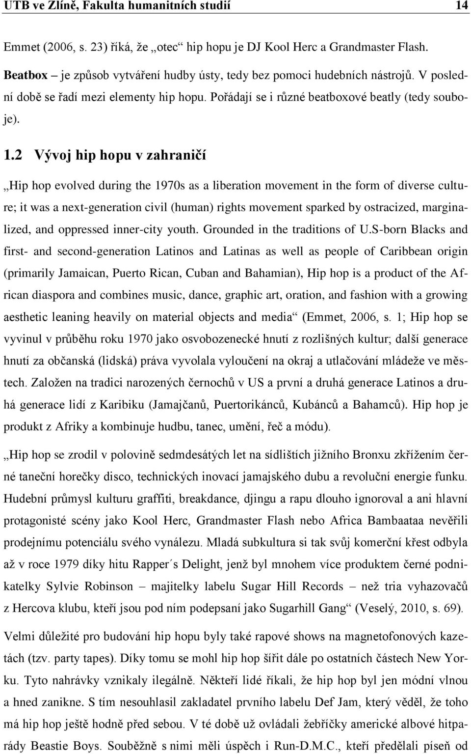 2 Vývoj hip hopu v zahraničí Hip hop evolved during the 1970s as a liberation movement in the form of diverse culture; it was a next-generation civil (human) rights movement sparked by ostracized,