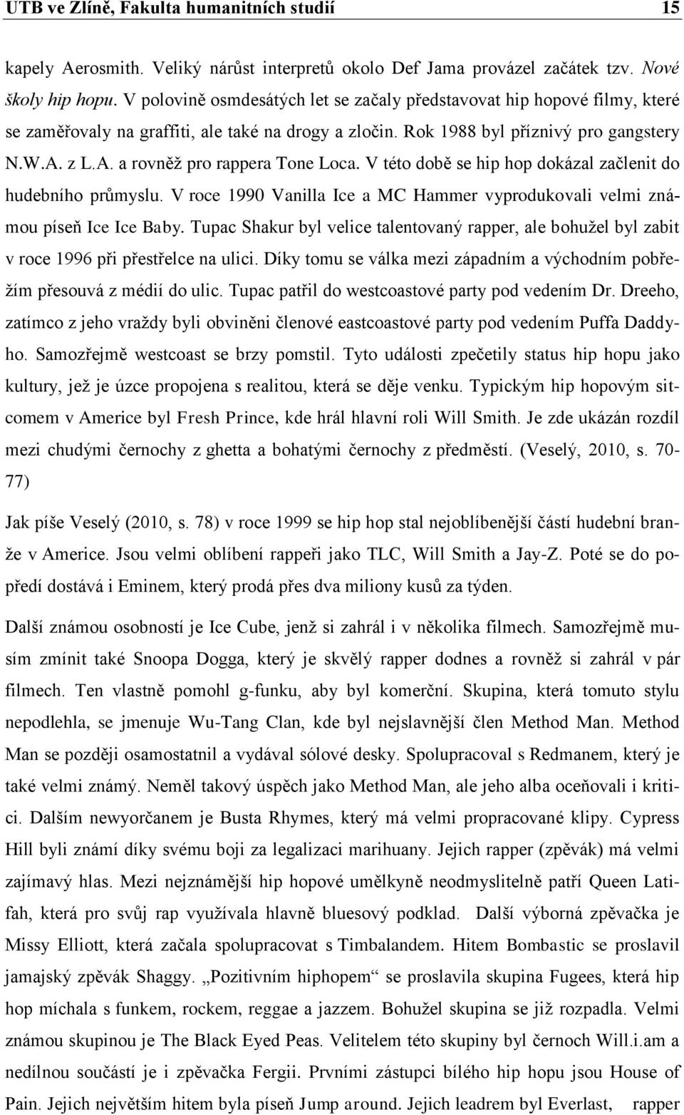 z L.A. a rovněţ pro rappera Tone Loca. V této době se hip hop dokázal začlenit do hudebního průmyslu. V roce 1990 Vanilla Ice a MC Hammer vyprodukovali velmi známou píseň Ice Ice Baby.