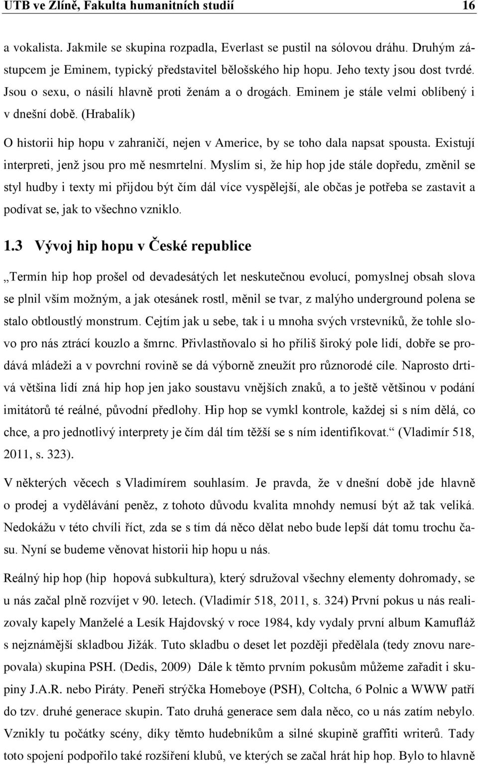(Hrabalík) O historii hip hopu v zahraničí, nejen v Americe, by se toho dala napsat spousta. Existují interpreti, jenţ jsou pro mě nesmrtelní.