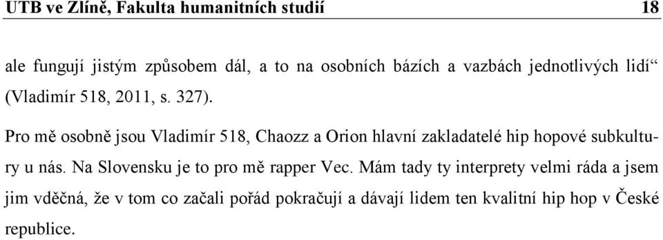 Pro mě osobně jsou Vladimír 518, Chaozz a Orion hlavní zakladatelé hip hopové subkultury u nás.