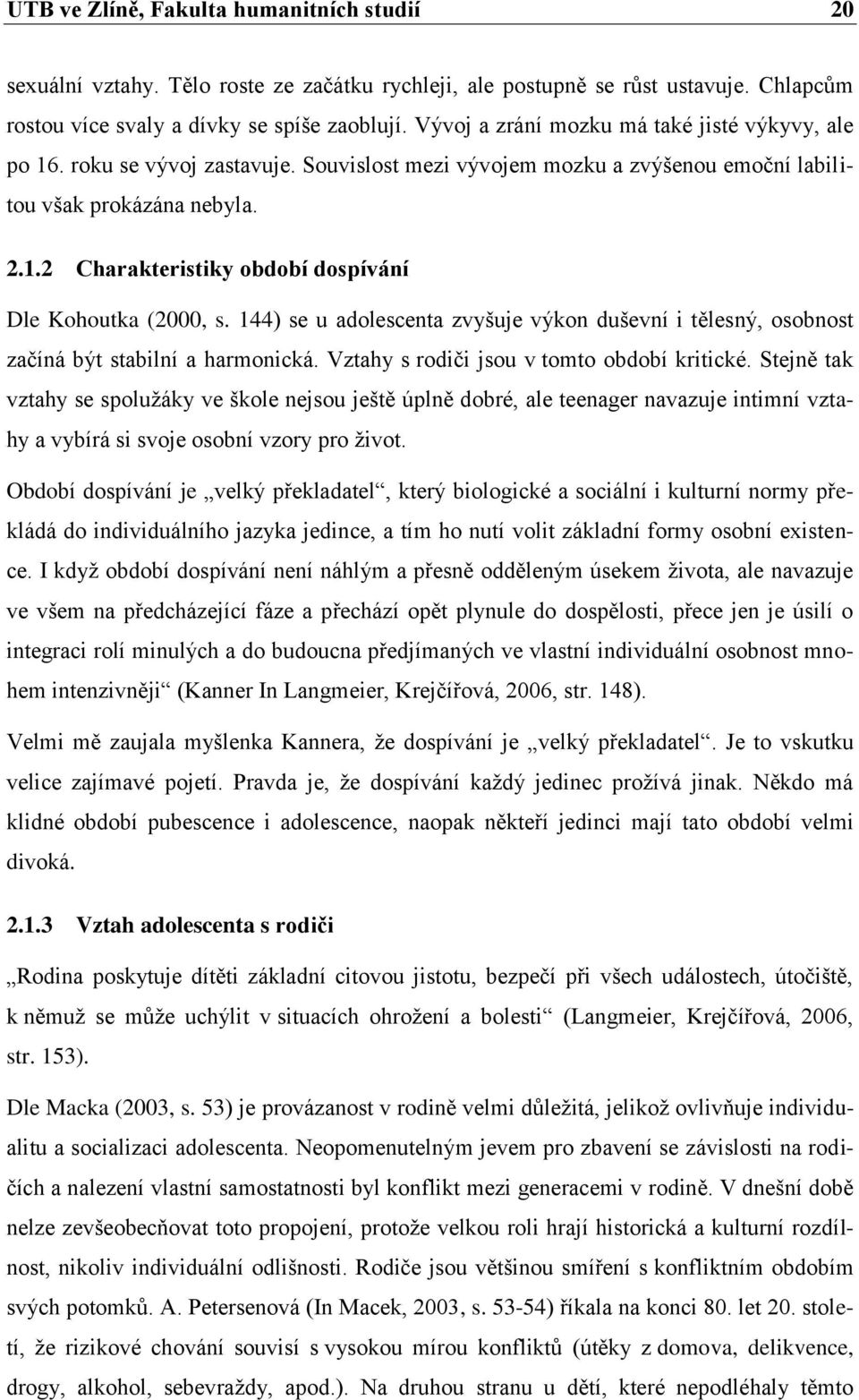 144) se u adolescenta zvyšuje výkon duševní i tělesný, osobnost začíná být stabilní a harmonická. Vztahy s rodiči jsou v tomto období kritické.
