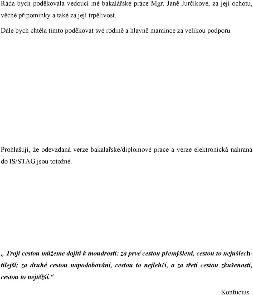 Prohlašuji, ţe odevzdaná verze bakalářské/diplomové práce a verze elektronická nahraná do IS/STAG jsou totoţné.