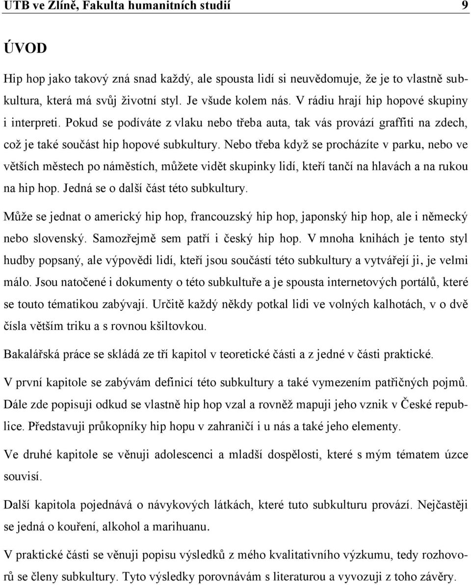 Nebo třeba kdyţ se procházíte v parku, nebo ve větších městech po náměstích, můţete vidět skupinky lidí, kteří tančí na hlavách a na rukou na hip hop. Jedná se o další část této subkultury.