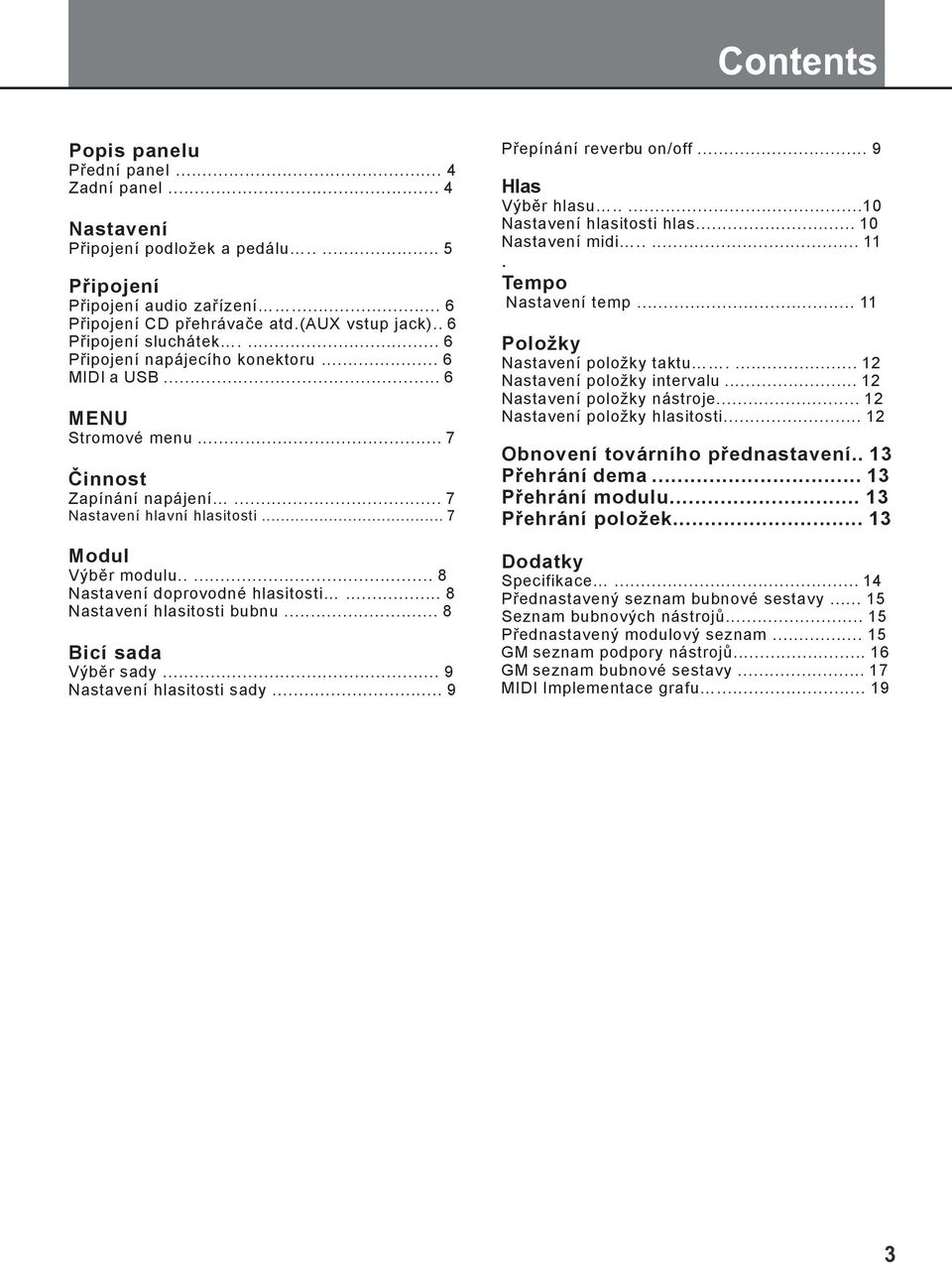 .. 8 Nastavení hlasitosti bubnu... 8 Bicí sada Výběr sady... 9 Nastavení hlasitosti sady... 9 Přepínání reverbu on/off... 9 Hlas Výběr hlasu.....10 Nastavení hlasitosti hlas... 10 Nastavení midi..... 11.
