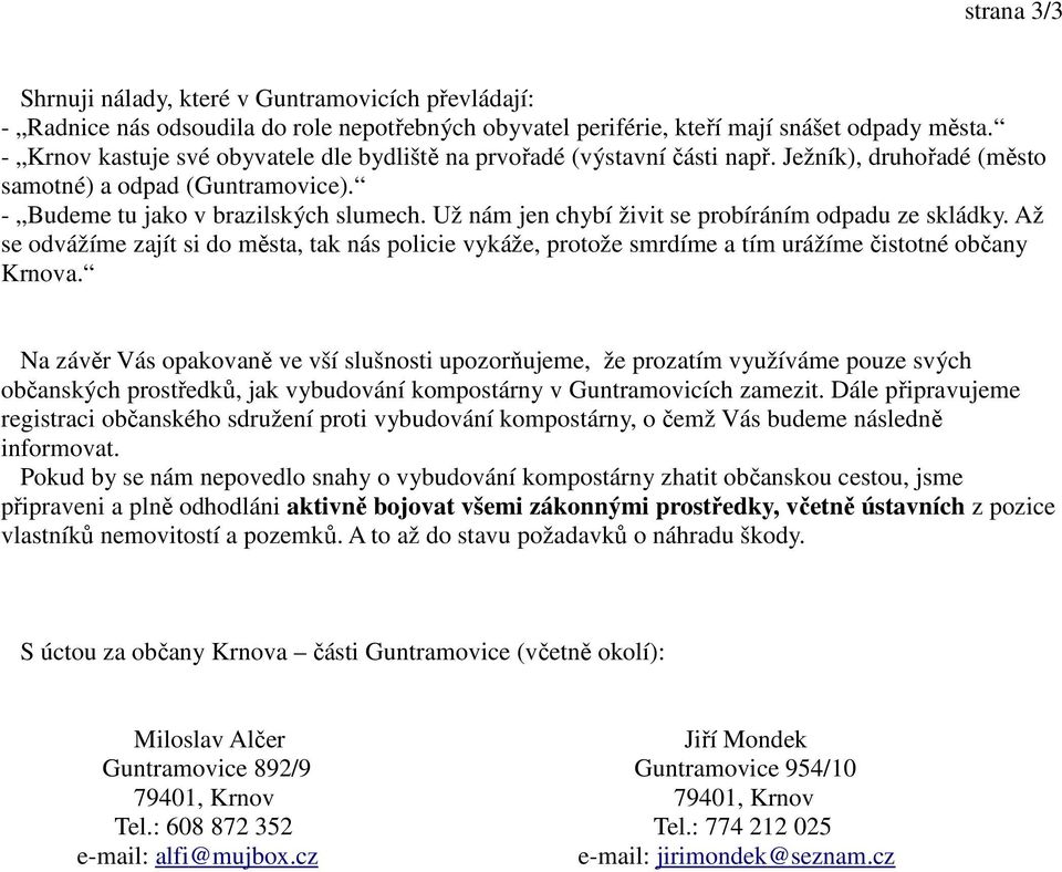 Už nám jen chybí živit se probíráním odpadu ze skládky. Až se odvážíme zajít si do města, tak nás policie vykáže, protože smrdíme a tím urážíme čistotné občany Krnova.