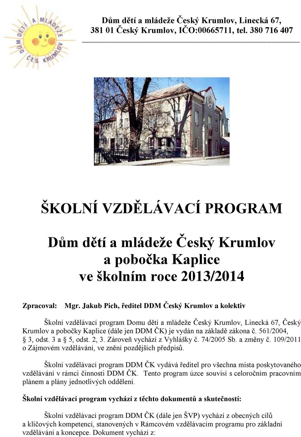 Jakub Pich, ředitel DDM Český Krumlov a kolektiv Školní vzdělávací program Domu dětí a mládeže Český Krumlov, Linecká 67, Český Krumlov a pobočky Kaplice (dále jen DDM ČK) je vydán na základě zákona