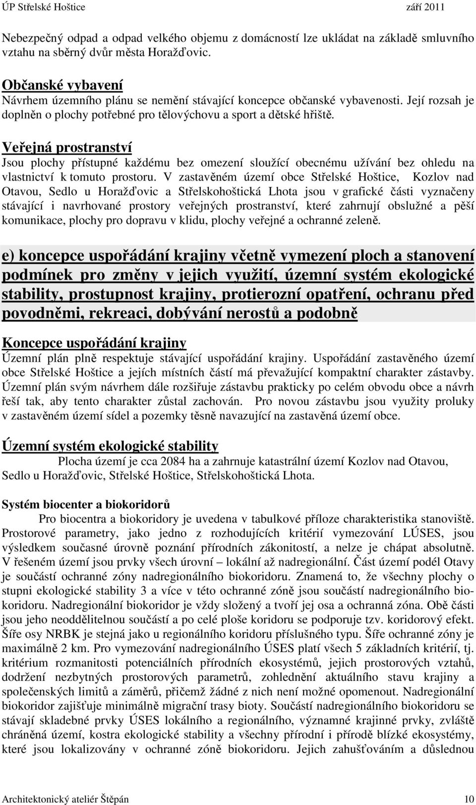 Veřejná prostranství Jsou plochy přístupné každému bez omezení sloužící obecnému užívání bez ohledu na vlastnictví k tomuto prostoru.