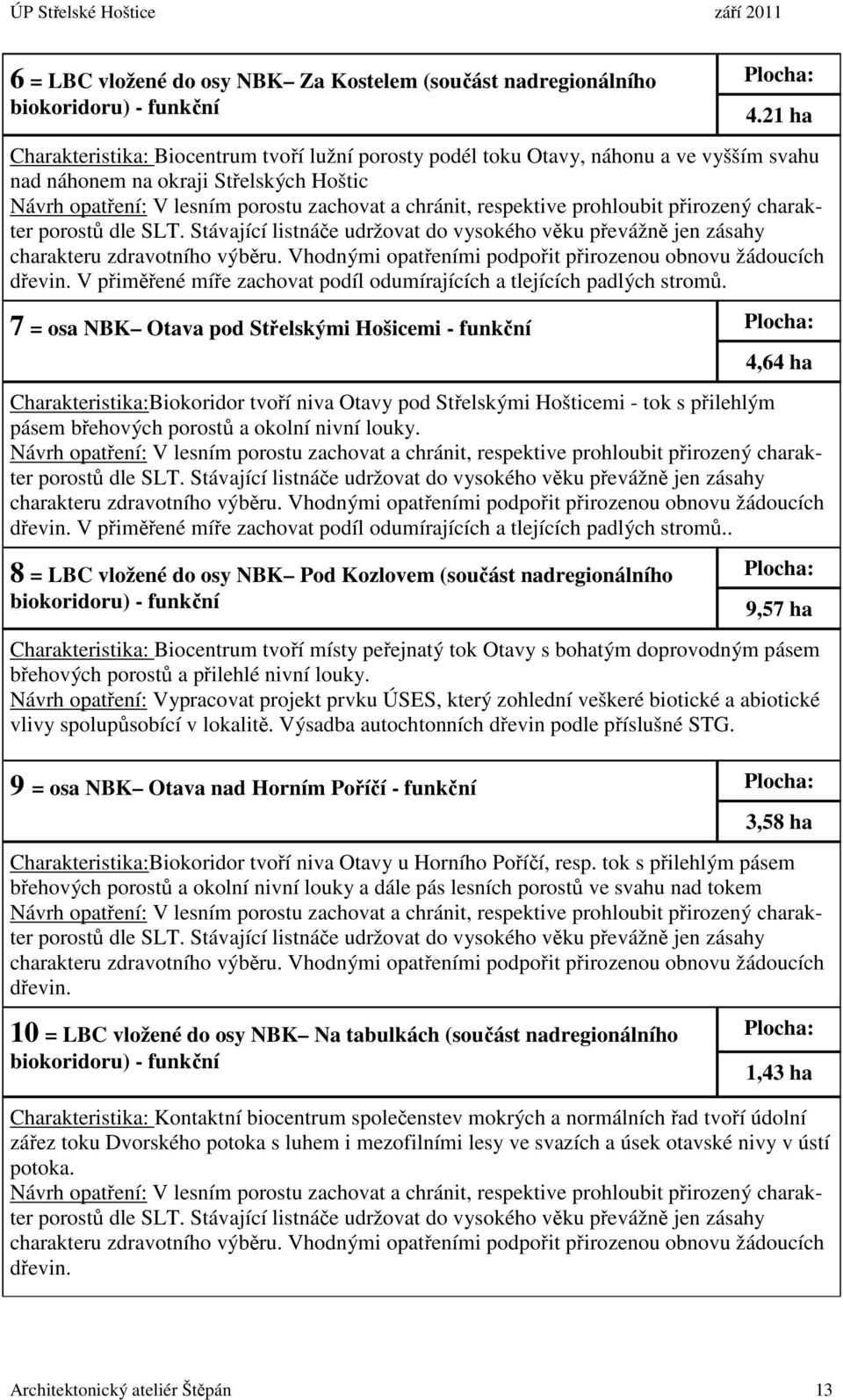 respektive prohloubit přirozený charakter porostů dle SLT. Stávající listnáče udržovat do vysokého věku převážně jen zásahy charakteru zdravotního výběru.