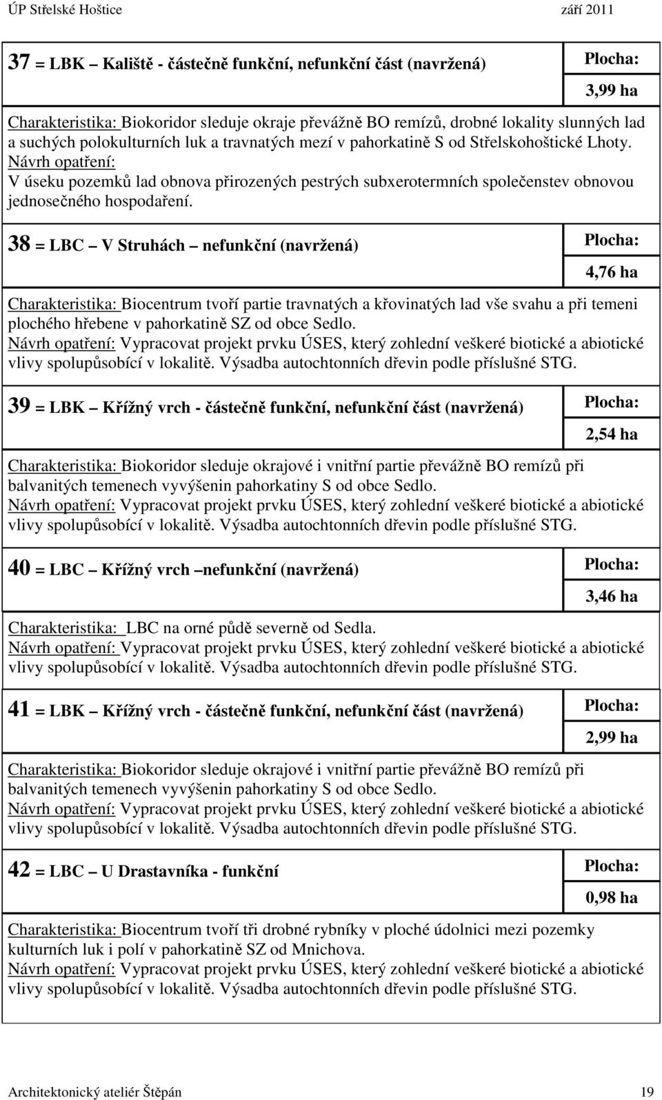 38 = LBC V Struhách nefunkční (navržená) 4,76 ha Charakteristika: Biocentrum tvoří partie travnatých a křovinatých lad vše svahu a při temeni plochého hřebene v pahorkatině SZ od obce Sedlo.