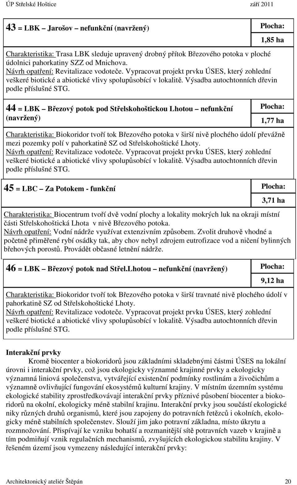 44 = LBK Březový potok pod Střelskohoštickou Lhotou nefunkční (navržený) 1,77 ha Charakteristika: Biokoridor tvoří tok Březového potoka v širší nivě plochého údolí převážně mezi pozemky polí v